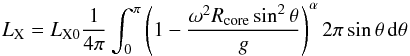 Mathematical equation: $$ L_{\rm X} = L_{\rm X0}\frac{1}{4{\rm \pi}}\int_{0}^{{\rm \pi}}\left(1-\frac{\omega^2R_{\rm core}\sin^2 \theta}{g}\right)^{\alpha}2{\rm \pi}\sin\theta\,{\rm d}\theta $$