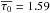 Mathematical equation: \hbox{$\overline{\tau_0} = 1.59$}