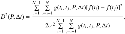\appendix \setcounter{section}{2} \begin{equation} D^2(P,\Delta t) = \frac{\sum\limits_{i = 1}^{N - 1} {\sum\limits_{j = i + 1}^N {g(t_i } } ,t_j ,P,\Delta t)[f(t_i ) - f(t_j )]^2 }{2\sigma^2\sum\limits_{i = 1}^{N - 1} {\sum\limits_{j = i + 1}^N {g(t_i } } ,t_j ,P,\Delta t)}, \end{equation}