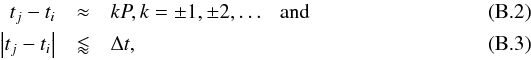 \appendix \setcounter{section}{2} \begin{eqnarray} t_j - t_i &\approx& kP,k = \pm 1, \pm 2, \ldots {\rm \ \ \ and}\\ \left| {t_j - t_i } \right| &\lessapprox& \Delta t, \end{eqnarray}