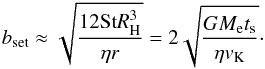 \begin{eqnarray} b_{\rm set} \approx \sqrt{\frac{12{\rm St}R_{\rm H}^3}{\eta r}} = 2\sqrt{\frac{GM_{\rm e}t_{\rm s}}{\eta v_{\rm K}}}\cdot \label{eq:bset0_B} \end{eqnarray}