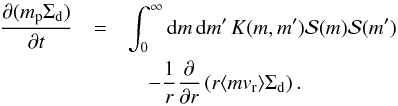 \appendix \setcounter{section}{1} \begin{eqnarray} \frac{\partial(m_{\rm p}\Sigma_{\rm d})}{\partial t} &=& \int_0^\infty {\rm d}m\, {\rm d}m' \, K(m,m'){\cal S}(m){\cal S}(m') \notag \\ &&\quad- \frac{1}{r}\frac{\pd}{\pd r}\left( r \bracket{m v_{\rm r}} \Sigma_{\rm d} \right). \label{eq:evol_M1} \end{eqnarray}