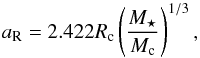 Mathematical equation: \begin{equation} a_{\rm R} = 2.422 R_{\rm c} \left(\frac{M_\star}{M_{\rm c}}\right)^{1/3}, \end{equation}