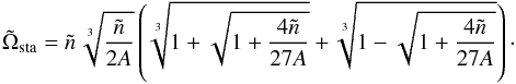 Mathematical equation: \begin{equation} \label{eqstat} \tilde{\Omega}_{\rm sta} = \tilde{n} \, \sqrt[3]{\frac{\tilde{n}}{2A}} \left(\sqrt[3]{1+\sqrt{1+\frac{4\tilde{n}}{27A}}} +\sqrt[3]{1-\sqrt{1+\frac{4\tilde{n}}{27A}} }\right)\cdot \end{equation}