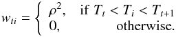 \begin{eqnarray*} w_{ti} = \left\{ \begin{array}{lr} \rho^2, & \mathrm{if}\; T_t < T_i < T_{t+1} \\ 0, & \mathrm{otherwise}. \end{array} \right. \nonumber \end{eqnarray*}