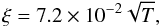 \begin{equation} \xi = 7.2 \times 10^{-2} \sqrt T, \end{equation}