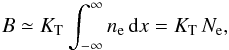 \begin{equation} \label{B} B \simeq K_{\rm T} \int_{-\infty}^\infty{n_{\rm e}\,{\rm d}x}=K_{\rm T}\,N_{\rm e}, \end{equation}