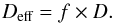 \begin{equation} \label{ff} D_\text{eff}=f\times D. \end{equation}