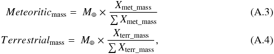 \appendix \setcounter{section}{1} \begin{eqnarray} Meteoritic_{\rm mass} = ~{M_{\oplus} \times \frac{X_{{\rm met}\_ {\rm mass}}}{\sum X_{{\rm met}\_ {\rm mass}}}} \\ Terrestrial_{\rm mass} = ~{M_{\oplus} \times \frac{X_{{\rm terr}\_ {\rm mass}}}{\sum X_{{\rm terr}\_ {\rm mass}}}}, \end{eqnarray}