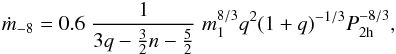 \begin{eqnarray} \label{eq:m_dot} \dot{m}_{-8}=0.6\;\frac{1}{3q-\frac{3}{2}n-\frac{5}{2}}\;m^{8/3}_{1}q^{2}(1+q)^{-1/3}P^{-8/3}_{\rm 2h}, \end{eqnarray}