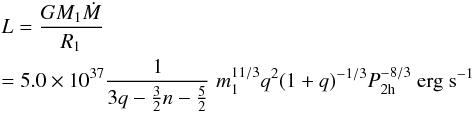 \begin{eqnarray} \label{eq:lum} &&L=\frac{GM_{1}\dot{M}}{R_{1}}\nonumber\\ &&= 5.0\times10^{37}\frac{1}{3q-\frac{3}{2}n-\frac{5}{2}}\;m^{11/3}_{1}q^{2}(1+q)^{-1/3}P^{-8/3}_{\rm 2h}~{\rm erg\;s^{-1}} \end{eqnarray}