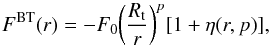 Mathematical equation: \begin{equation} \label{eq:tamaF} F^{\rm BT}(r) =-F_{0}\biggl(\frac{R_{\rm t}}{r}\biggr)^{p}[1+\eta(r,p)] , \end{equation}
