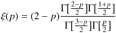 Mathematical equation: \begin{equation} \xi(p)=(2-p)\frac{\Gamma\bigl[\frac{2-p}{2}\bigr]\Gamma\bigl[\frac{1+p}{2}\bigr]}{\Gamma\bigl[\frac{3-p}{2}\bigr]\Gamma\bigl[\frac{p}{2}\bigr]} \end{equation}