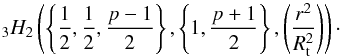 Mathematical equation: \begin{equation} _{3}H_{2}\left(\left\{ \frac{1}{2},\frac{1}{2},\frac{p-1}{2}\right\}, \left\{ 1,\frac{p+1}{2}\right\}, \left(\frac{r^{2}}{R_{\rm t}^{2}}\right)\right)\cdot \end{equation}