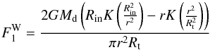 Mathematical equation: \begin{equation} F^{\rm W}_1= \frac{2 G M_{\rm d} \left(R_{\rm in} K\left(\frac{R_{\rm in}^2}{r^2}\right)-r K\left(\frac{r^2}{R_{\rm t}^2}\right)\right)}{\pi r^2 R_{\rm t}} \end{equation}