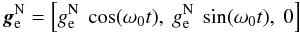 Mathematical equation: \begin{eqnarray} \label{gesimple} \vec{g}^{\rm N}_{\rm e}=\left[g^{\rm N}_{\rm e}~\cos(\omega_{0}t),~g^{\rm N}_{\rm e}~\sin(\omega_{0}t),~0\right] \end{eqnarray}