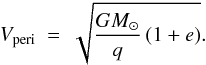 Mathematical equation: \begin{eqnarray} \label{Cec} V_{\rm peri}~=~\sqrt{\frac{GM_{\odot}}{q}\left(1+e\right)}. \end{eqnarray}