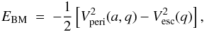 Mathematical equation: \begin{eqnarray} \label{orb} E_{\rm BM}~=~-\frac{1}{2}\left[V_{\rm peri}^{2}(a,q)-V^{2}_{\rm esc}(q)\right], \end{eqnarray}