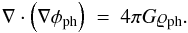 Mathematical equation: \begin{eqnarray} \label{phiph} \nabla\cdot\left(\nabla\phi_{\rm ph}\right)~=~4\pi G \varrho_{\rm ph}. \end{eqnarray}