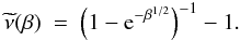 Mathematical equation: \begin{eqnarray} \label{expinterpol} \widetilde{\nu}(\beta)~=~\left(1-{\rm e}^{-\beta^{1/2}}\right)^{-1}-1. \end{eqnarray}