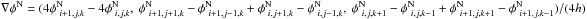 Mathematical equation: \hbox{$\nabla\phi^{\rm N}=(4\phi^{\rm N}_{~i+1,j,k}-4\phi^{\rm N}_{~i,j,k},~\phi^{\rm N}_{~i+1,j+1,k}-\phi^{\rm N}_{~i+1,j-1,k}+\phi^{\rm N}_{~i,j+1,k}- \phi^{\rm N}_{~i,j-1,k},~\phi^{\rm N}_{~i,j,k+1}-\phi^{\rm N}_{~i,j,k-1} +\phi^{\rm N}_{~i+1,j,k+1}-\phi^{\rm N}_{~i+1,j,k-1})/(4h)$}