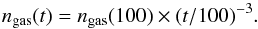 Mathematical equation: \begin{equation} \label{dens} n_{\rm gas}(t) = n_{\rm gas}(100) \times (t/100)^{-3}. \end{equation}