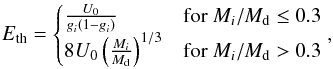 Mathematical equation: \begin{equation} \label{eq2} E_{\rm th} = \begin{cases} \frac{U_0}{g_i(1-g_i)} & \text{for } M_i/M_{\rm d} \leq 0.3 \\ 8U_0\left(\frac{M_i}{M_{\rm d}}\right)^{1/3} & \text{for } M_i/M_{\rm d} > 0.3 \end{cases} , \end{equation}