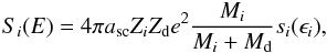 Mathematical equation: \begin{eqnarray} \label{eq3} S_i(E) = 4\pi a_{\rm sc}Z_iZ_{\rm d} e^2 \frac{M_i}{M_i + M_{\rm d}} s_i(\epsilon _i), \end{eqnarray}