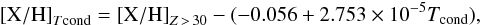\begin{eqnarray} {\rm [X/H]}_{T{\rm cond}} = {\rm [X/H]}_{Z \, >\, 30} - (-0.056 + 2.753 \times 10^{-5} T_{\rm cond}), \end{eqnarray}