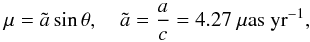 Mathematical equation: \begin{equation} \label{a_tilde} \mu = \tilde{a}\sin\theta, \quad \tilde{a} = \frac{a}{c} = 4.27~\mu{\rm as~yr}^{-1}, \end{equation}