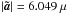 Mathematical equation: \hbox{$\left|\vec{\tilde{a}}\right| = 6.049~\mu$}