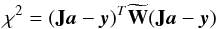 Mathematical equation: \appendix \setcounter{section}{2} \begin{equation} \chi^2 = (\vect{J}\vec{a}-\vec{y})^{T} \widetilde{\vect{W}} (\vect{J}\vec{a}-\vec{y}) \vspace*{-1mm} \end{equation}