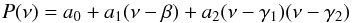 Mathematical equation: \begin{equation} P(\nu) = a_0 + a_1 (\nu-\beta) + a_2(\nu-\gamma_1)(\nu-\gamma_2) \label{eq_poly} \end{equation}