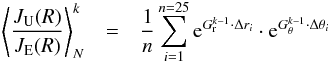\begin{eqnarray} \left\langle\frac{J_{\rm U}(R)}{J_{\rm E}(R)}\right\rangle_{N}^{k} &=& \frac{1}{n} \sum_{i=1}^{n=25} {\rm e}^{G_{\rm r}^{k-1}\cdot\Delta r_{i}} \cdot {\rm e}^{G_{\theta}^{k-1}\cdot\Delta\theta_{i}} \label{norm} \end{eqnarray}