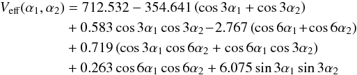 Mathematical equation: \begin{eqnarray} {V_{\rm eff}(\alpha_{1},\alpha_{2})} &=&712.532-354.641 \left(\cos3\alpha_{1}+\cos3\alpha_{2}\right) \nonumber\\ && + 0.583\cos3\alpha_{1}\cos3\alpha_{2}\!- \!2.767\left(\cos6\alpha_{1}\!+\!\cos6\alpha_{2}\right) \nonumber\\ && + 0.719\left(\cos3\alpha_{1}\cos6\alpha_{2}+\cos6\alpha_{1}\cos3\alpha_{2}\right) \nonumber\\ && + 0.263\cos6\alpha_{1}\cos6\alpha_{2}+6.075\sin3\alpha_{1}\sin3\alpha_{2}\nonumber \end{eqnarray}