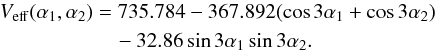 Mathematical equation: \begin{eqnarray} {V_{\rm eff}(\alpha_{1},\alpha_{2})}&=&735.784-367.892 (\cos3\alpha_{1}+\cos3\alpha_{2}) \\ &&\quad- 32.86\sin3\alpha_{1}\sin3\alpha_{2}.\nonumber \end{eqnarray}