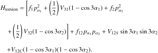 Mathematical equation: \begin{eqnarray} \label{eq:equation1} &&H_{\rm torsion} = \left[{f _{1} p _{\alpha_{1}} ^{2} } + \left(\frac{1}{2}\right) {V_{31}}(1-\cos3\alpha_{1}) + {f_{2} p_{\alpha_{2}}^{2}}\right. \\[3mm] && \quad\left. + \left(\frac{1}{2}\right) {V_{32}}(1-\cos3\alpha_{2})\right]+ {f_{12} p_{\alpha_{1}} p_{\alpha_{2}}}+ {V_{12S} \sin3\alpha_{1} \sin3\alpha_{2}}\nonumber \\[3mm] && \quad + {V_{12C}}(1-\cos3\alpha_{1})(1-\cos3\alpha_{2}). \nonumber \end{eqnarray}