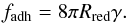 Mathematical equation: \begin{equation} \label{e_f_adh} f_{\rm adh}= 8 \pi \Rred \gamma. \end{equation}