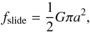 Mathematical equation: \begin{equation} \label{e_sl} f_{\rm slide}=\frac{1}{2} G \pi a^2 , \end{equation}