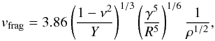 Mathematical equation: \begin{equation} \label{e_vfr} \vfr= 3.86 \left( \frac{1-\nu^2}{Y} \right)^{1/3} \left( \frac{\gamma^5}{R^5} \right)^{1/6} \frac 1 {\rho^{1/2}} , \end{equation}
