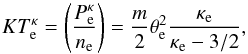 Mathematical equation: \begin{equation} KT_{\mathrm{e}}^{\kappa }=\left(\frac{P_{\mathrm{e}}^{\kappa }}{n_{\mathrm{e}}}\right)=\frac{m}{2}\theta _{\mathrm{e}}^{2} \frac{\kappa _{\mathrm{e}}}{\kappa _{\mathrm{e}}-3/2} , \end{equation}
