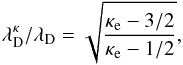 Mathematical equation: \begin{equation} \lambda _{\mathrm{D}}^{\kappa }/\lambda _{\mathrm{D}}=\sqrt{\frac{\kappa _{\mathrm{e}}-3/2}{\kappa _{\mathrm{e}}-1/2}} , \end{equation}
