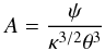 Mathematical equation: \begin{equation} A=\frac{\psi }{\kappa ^{3/2}\theta ^{3}} \end{equation}