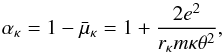 Mathematical equation: \begin{equation} \alpha _{\kappa }=1-\bar{\mu}_{\kappa }=1+\frac{2e^{2}}{r_{\kappa }m\kappa \theta ^{2}} , \end{equation}