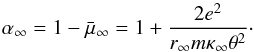 Mathematical equation: \begin{equation} \alpha _{\infty }=1-\bar{\mu}_{\infty }=1+\frac{2e^{2}}{r_{\infty }m\kappa _{\infty }\theta ^{2}} \cdot \end{equation}