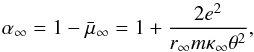 Mathematical equation: \begin{equation} \alpha _{\infty }=1-\bar{\mu}_{\infty }=1+\frac{2e^{2}}{r_{\infty }m\kappa _{\infty }\theta ^{2}} , \end{equation}