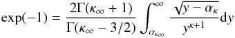 Mathematical equation: \begin{equation} \exp (-1)=\frac{2\Gamma (\kappa _{\infty }+1)}{\Gamma (\kappa _{\infty }-3/2) }\int_{\alpha _{\kappa _{\infty }}}^{\infty }\frac{\sqrt{y-\alpha _{\kappa }} }{y^{\kappa +1}}{\rm d}y \end{equation}