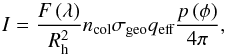 Mathematical equation: \begin{equation} I = \frac{F\left( \lambda \right)}{R_{\rm h}^2} n_{\text{col}} \sigma_{\text{geo}} q_{\text{eff}} \frac{p\left( \phi \right)}{4 \pi} , \end{equation}
