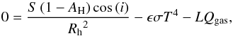 Mathematical equation: \begin{equation} 0 = \frac{S \left(1-A_{\rm H} \right) \cos\left( i \right)}{{R_{\rm h}}^2} - \epsilon \sigma T^4 - L Q_{\rm gas} , \label{eq:heat-balance} \end{equation}