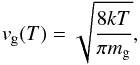 Mathematical equation: \begin{equation} v_{\rm g}(T) = \sqrt{\frac{8kT}{\pi m_{\rm g}}} , \end{equation}